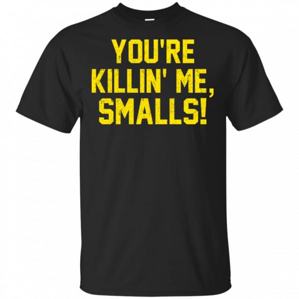 You’re Killin’ Me Smalls Shirt, Hoodie, Tank Apparel 3
