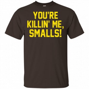 You're Killin' Me Smalls Shirt, Hoodie, Tank 15