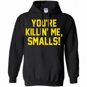 You're Killin' Me Smalls Shirt, Hoodie, Tank 18