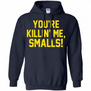 You're Killin' Me Smalls Shirt, Hoodie, Tank 19