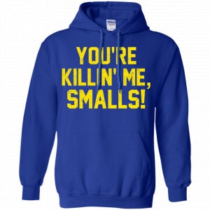 You're Killin' Me Smalls Shirt, Hoodie, Tank 21