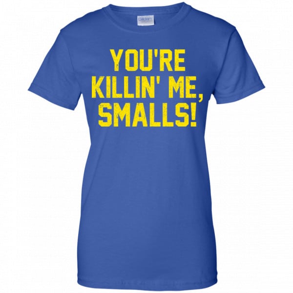 You’re Killin’ Me Smalls Shirt, Hoodie, Tank Apparel 14