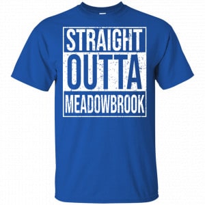 Straight Outta Meadowbrook Shirt, Hoodie, Tank 16 Straight Outta Meadowbrook Shirt, Hoodie, Tank 16
