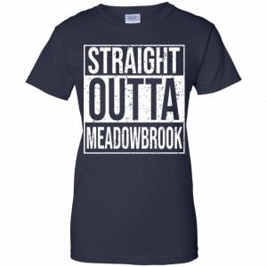 Straight Outta Meadowbrook Shirt, Hoodie, Tank 25 Straight Outta Meadowbrook Shirt, Hoodie, Tank 25