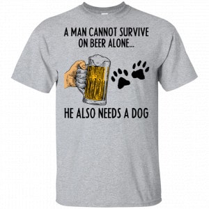 A Man Cannot Survive On Beer Alone He Also Needs A Dog Shirt, Hoodie, Tank New Designs