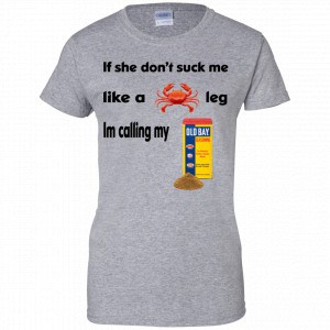 If She Don't Suck Me Like A Leg I'm Calling My Shirt, Hoodie, Tank 23