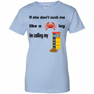 If She Don't Suck Me Like A Leg I'm Calling My Shirt, Hoodie, Tank 25
