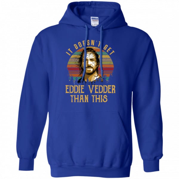 It Doesn’t Get Eddie Vedder Than This Shirt, Hoodie, Tank Best Selling 10