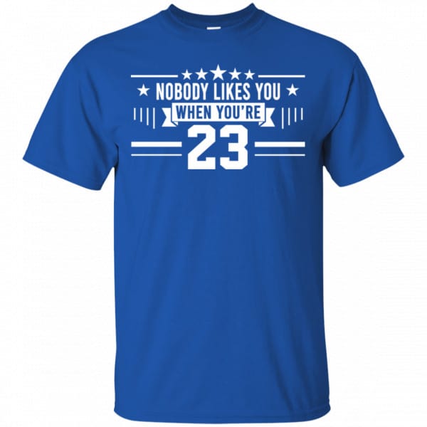 Nobody Likes You When You’re 23 Shirt, Hoodie, Tank Best Selling 5
