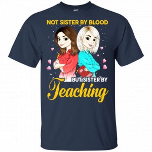 Not Sister By Blood But Sister By Teaching Teacher Shirt, Hoodie, Tank 17