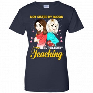 Not Sister By Blood But Sister By Teaching Teacher Shirt, Hoodie, Tank 24