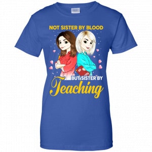Not Sister By Blood But Sister By Teaching Teacher Shirt, Hoodie, Tank 25