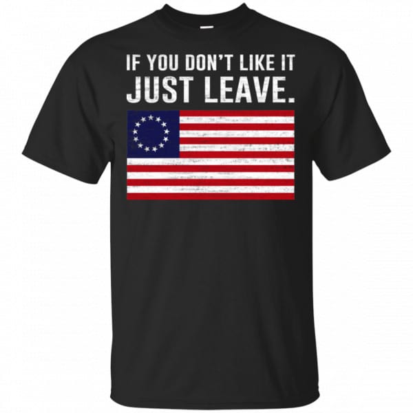 If You Don't Like It Just Leave Patriotic Flag Betsy Ross Shirt, Hoodie, Tank 3