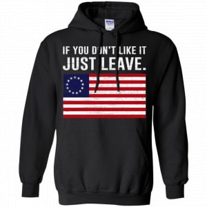 If You Don't Like It Just Leave Patriotic Flag Betsy Ross Shirt, Hoodie, Tank 18