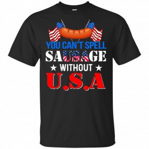 You Can’t Spell Sausage Without USA Shirt, Hoodie, Tank