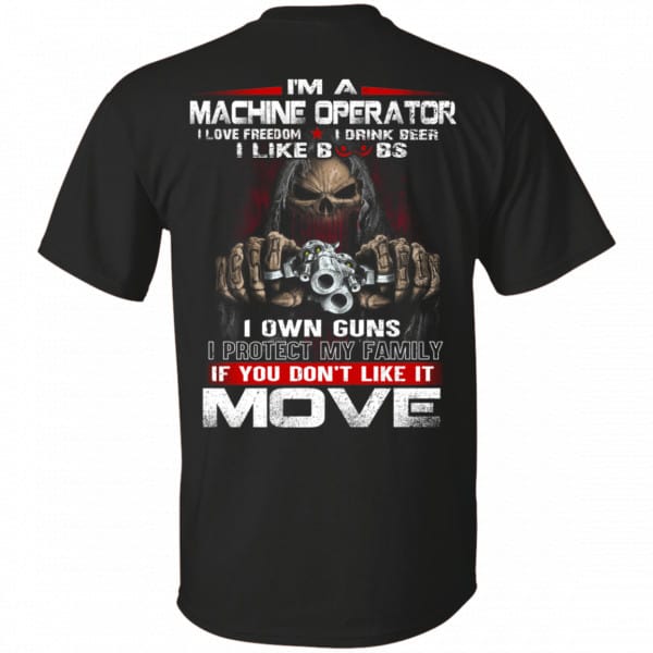 I’m A Machine Operator I Love Freedom I Drink Beer I Like Boobs I Own Guns Shirt, Hoodie, Tank 3