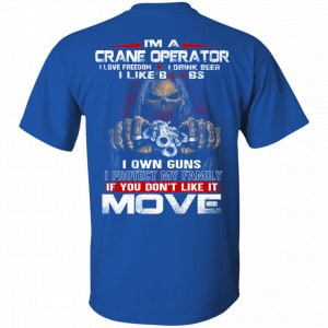 I’m A Crane Operator I Love Freedom I Drink Beer I Like Boobs I Own Guns Shirt, Hoodie, Tank 16