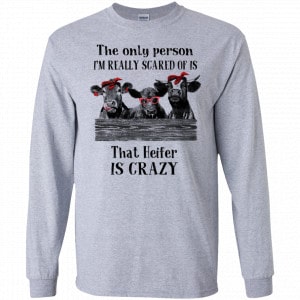 The Only Person I’m Really Scared Of Is That Heifer Is Crazy Shirt, Hoodie, Tank 17