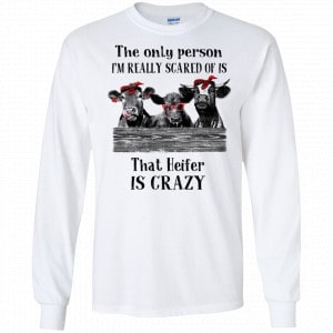 The Only Person I’m Really Scared Of Is That Heifer Is Crazy Shirt, Hoodie, Tank 18