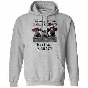 The Only Person I’m Really Scared Of Is That Heifer Is Crazy Shirt, Hoodie, Tank 20