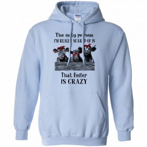 The Only Person I’m Really Scared Of Is That Heifer Is Crazy Shirt, Hoodie, Tank 22