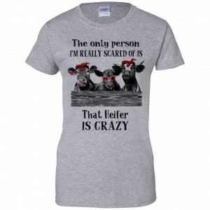 The Only Person I’m Really Scared Of Is That Heifer Is Crazy Shirt, Hoodie, Tank 23