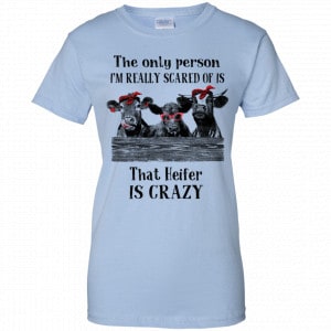 The Only Person I’m Really Scared Of Is That Heifer Is Crazy Shirt, Hoodie, Tank 25