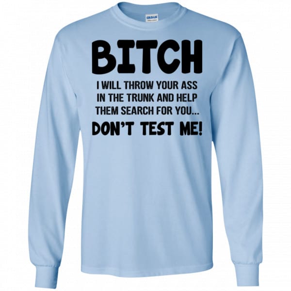Bitch I Will Throw Your Ass In The Trunk And Help Them Search For You Don’t Test Me Shirt, Hoodie, Tank New Designs 8