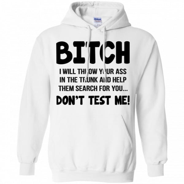 Bitch I Will Throw Your Ass In The Trunk And Help Them Search For You Don’t Test Me Shirt, Hoodie, Tank New Designs 10