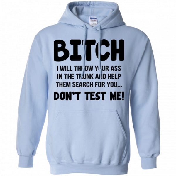 Bitch I Will Throw Your Ass In The Trunk And Help Them Search For You Don’t Test Me Shirt, Hoodie, Tank New Designs 11