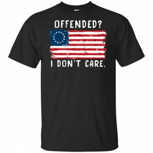 Betsy Ross 1776 Flag Offended? I Don’t Care Shirt, Hoodie, Tank New Designs