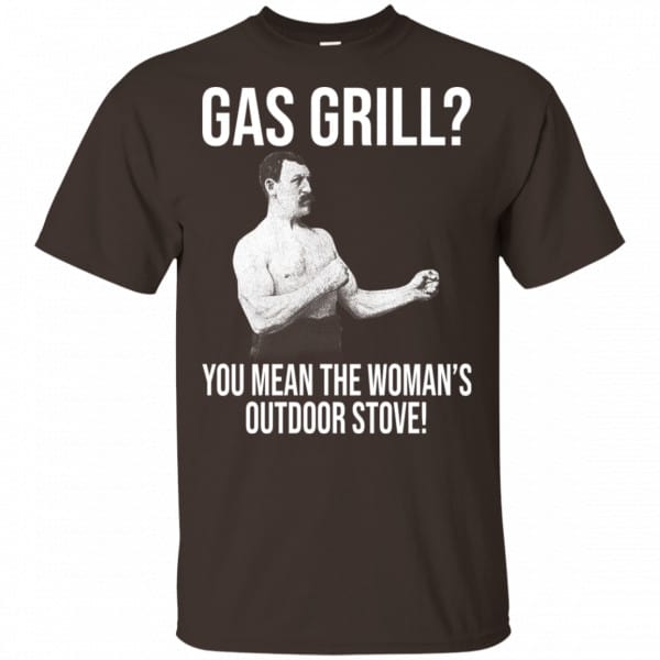 Gas Grill? You Mean The Woman’s Outdoor Stove Shirt, Hoodie, Tank New Designs 4