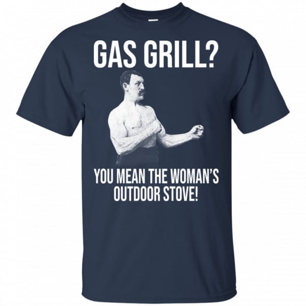 Gas Grill? You Mean The Woman’s Outdoor Stove Shirt, Hoodie, Tank New Designs 6