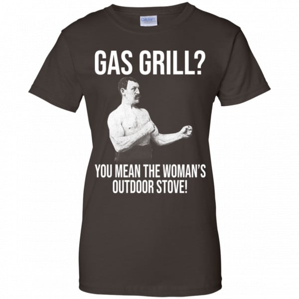 Gas Grill? You Mean The Woman’s Outdoor Stove Shirt, Hoodie, Tank New Designs 12
