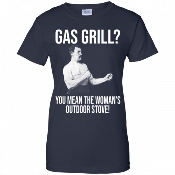 Gas Grill? You Mean The Woman’s Outdoor Stove Shirt, Hoodie, Tank New Designs 13