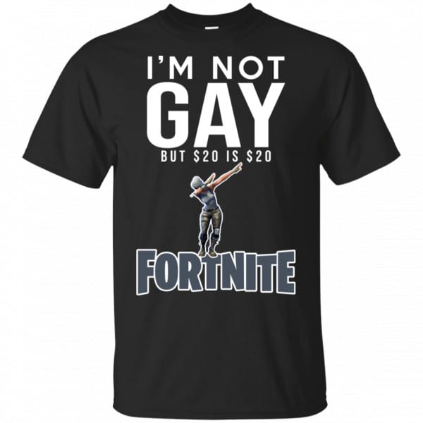 I’m Not Gay But $20 Is $20 Fortnite Shirt, Hoodie, Tank Best Selling 3