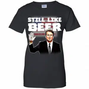 “Still Like Beer” Judge Kavanaugh Shirt, Hoodie, Tank 22