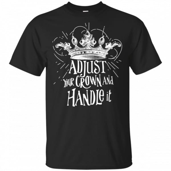 Adjust Your Crown And Handle It Shirt, Hoodie, Tank New Designs 3