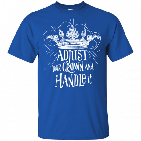 Adjust Your Crown And Handle It Shirt, Hoodie, Tank New Designs 5