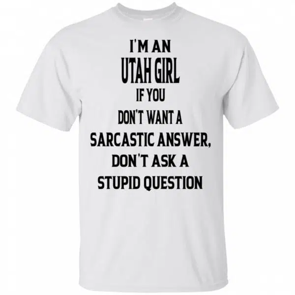 I’m An Utah Girl If You Don’t Want A Sarcastic Answer Don’t Ask A Stupid Question Shirt, Hoodie, Tank 3