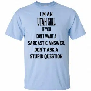 I’m An Utah Girl If You Don’t Want A Sarcastic Answer Don’t Ask A Stupid Question Shirt, Hoodie, Tank 15