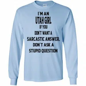 I’m An Utah Girl If You Don’t Want A Sarcastic Answer Don’t Ask A Stupid Question Shirt, Hoodie, Tank 18
