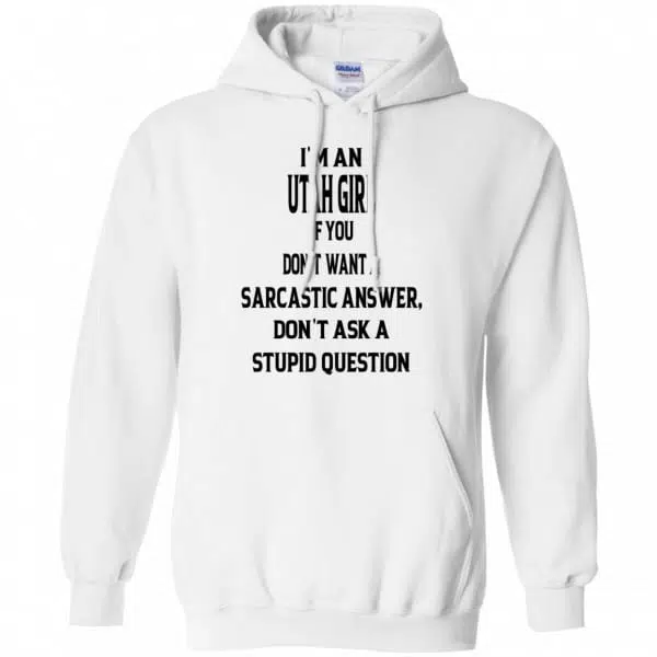 I’m An Utah Girl If You Don’t Want A Sarcastic Answer Don’t Ask A Stupid Question Shirt, Hoodie, Tank 9