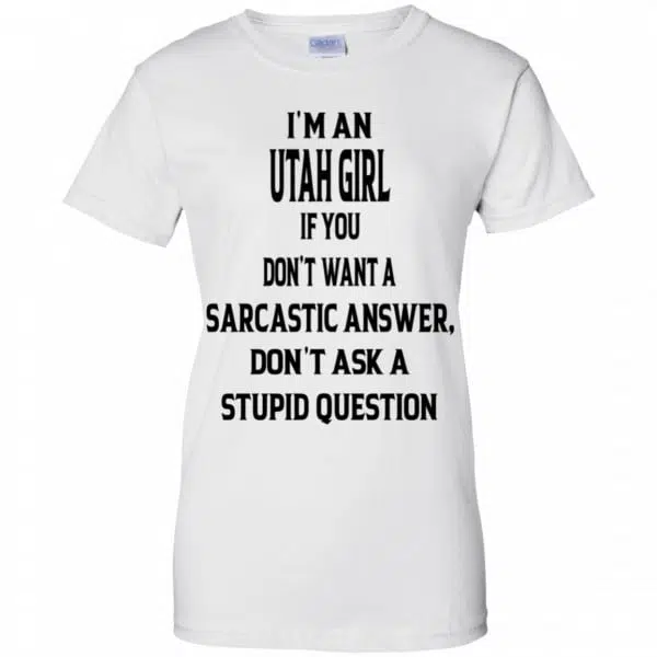 I’m An Utah Girl If You Don’t Want A Sarcastic Answer Don’t Ask A Stupid Question Shirt, Hoodie, Tank 12