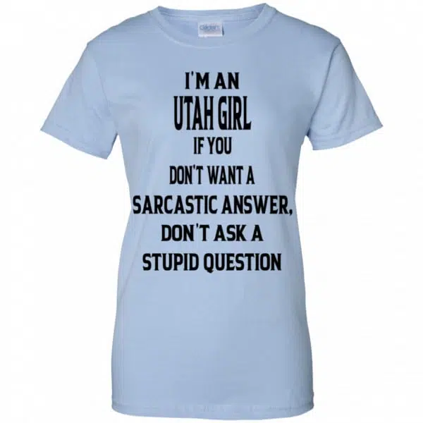 I’m An Utah Girl If You Don’t Want A Sarcastic Answer Don’t Ask A Stupid Question Shirt, Hoodie, Tank 13