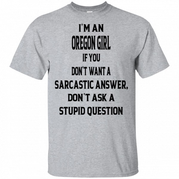 I’m An Oregon Girl If You Don’t Want A Sarcastic Answer Don’t Ask A Stupid Question Shirt, Hoodie, Tank 3