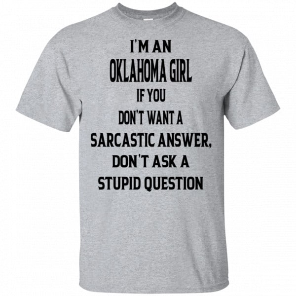I’m An Oklahoma Girl If You Don’t Want A Sarcastic Answer Don’t Ask A Stupid Question Shirt, Hoodie, Tank 3