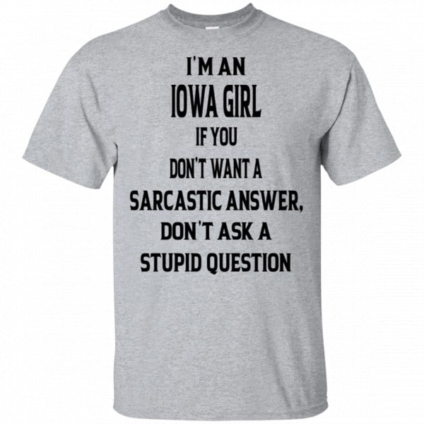 I’m An Iowa Girl If You Don’t Want A Sarcastic Answer Don’t Ask A Stupid Question Shirt, Hoodie, Tank 3