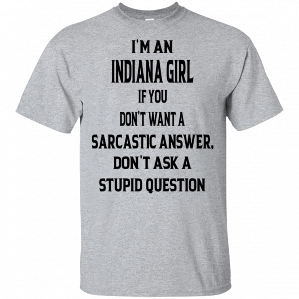 I’m An Indiana Girl If You Don’t Want A Sarcastic Answer Don’t Ask A Stupid Question Shirt, Hoodie, Tank 3