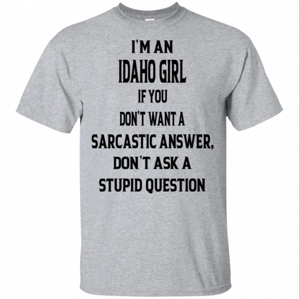 I’m An Idaho Girl If You Don’t Want A Sarcastic Answer Don’t Ask A Stupid Question Shirt, Hoodie, Tank 2